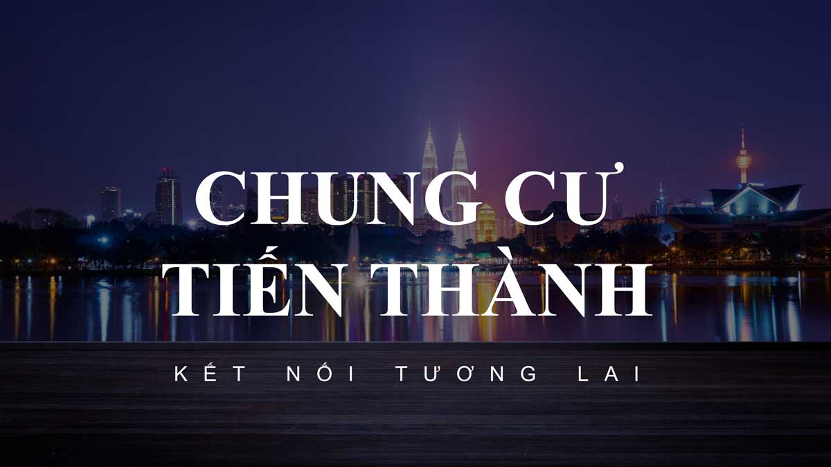 Chung cư Tiến Thành Tân Phú – Kết nối tương lai